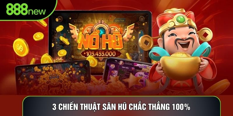 3 chiến thuật săn hũ chắc thắng 100%