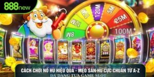 Cách Chơi Nổ Hũ Hiệu Quả - Mẹo Săn Hũ Cực Chuẩn Từ A-Z