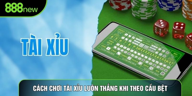 Cách chơi tài xỉu luôn thắng khi theo cầu bệt