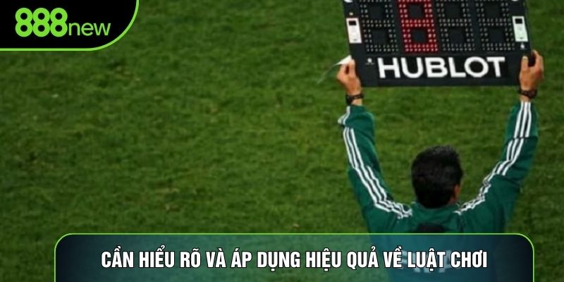 Cần hiểu rõ và áp dụng hiệu quả về luật chơi