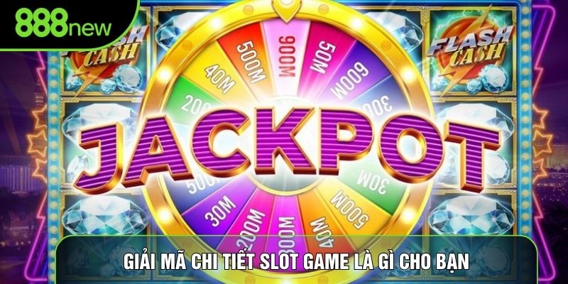 Giải mã chi tiết Slot game là gì cho bạn