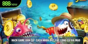 Hack Game Bắn Cá - Cách Nhận Biết Các Công Cụ Giả Mạo