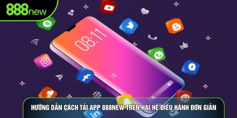 Hướng dẫn cách tải app 888NEW trên hai hệ điều hành đơn giản