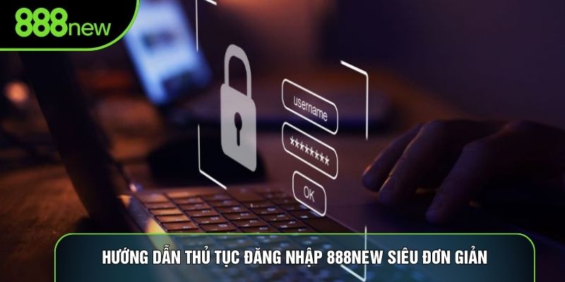 Hướng dẫn thủ tục đăng nhập 888NEW siêu đơn giản