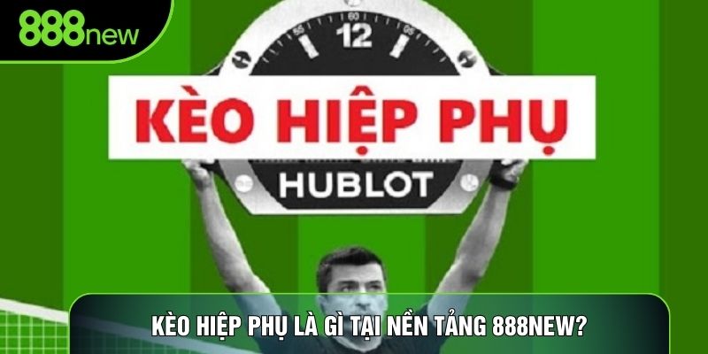 Kèo hiệp phụ là gì tại nền tảng 888NEW?