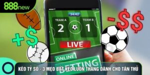 Kèo Tỷ Số - 3 Mẹo Bắt Kèo Luôn Thắng Dành Cho Tân Thủ