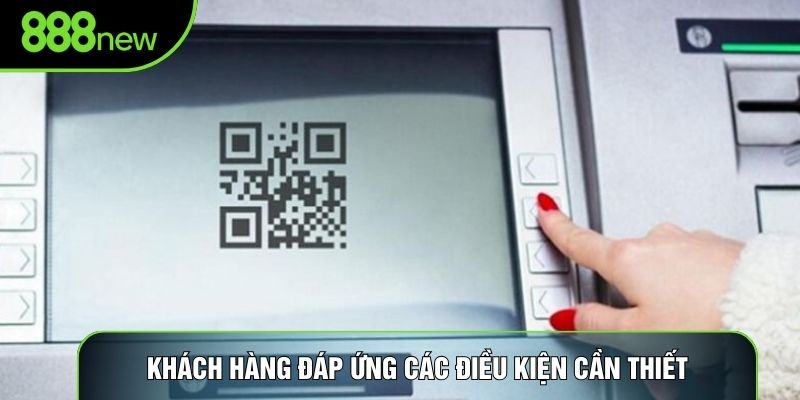 Khách hàng đáp ứng các điều kiện cần thiết Khách hàng đáp ứng các điều kiện cần thiết