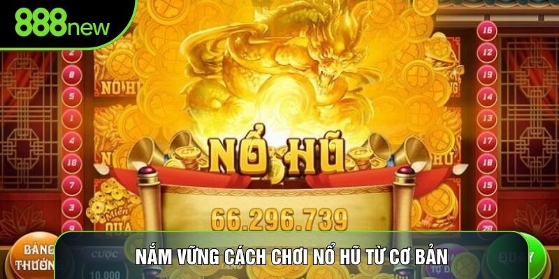 Nắm vững cách chơi nổ hũ từ cơ bản