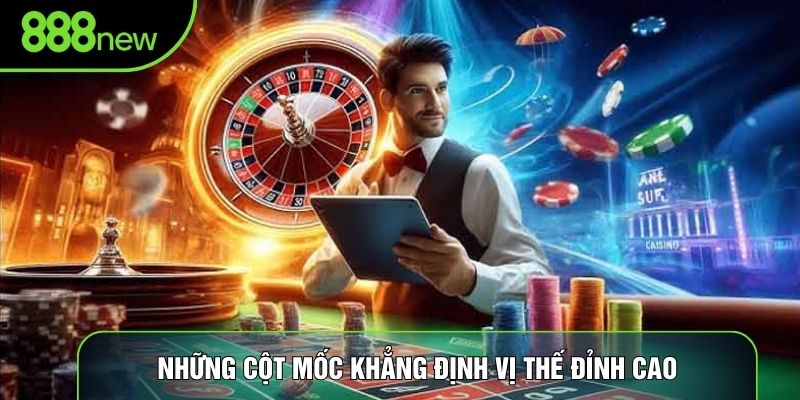 Những cột mốc khẳng định vị thế đỉnh cao